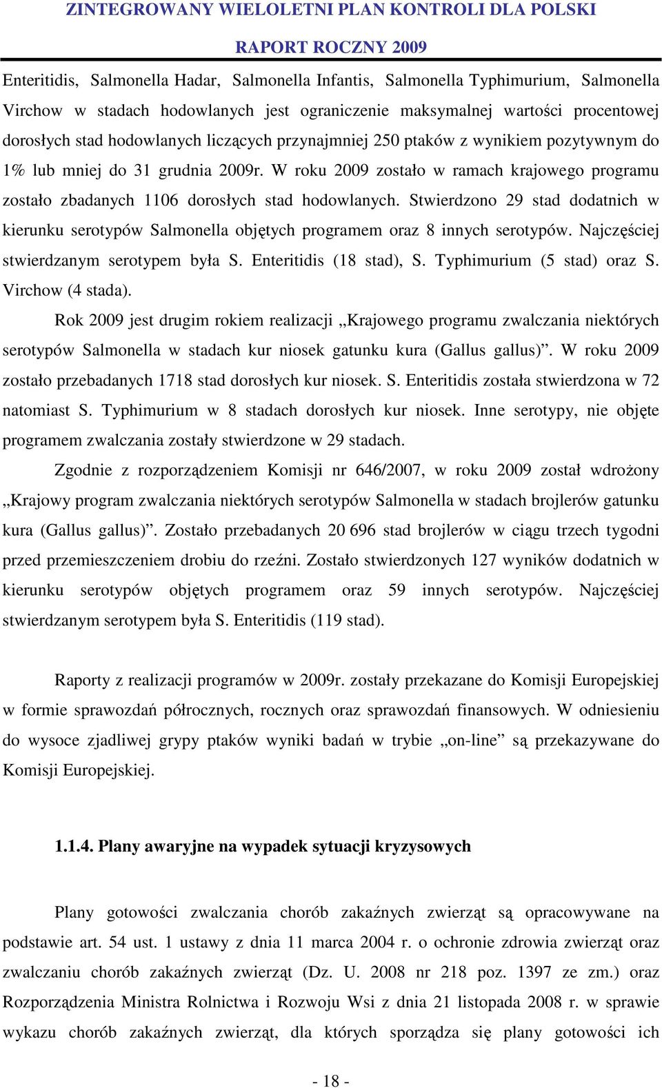 Stwierdzono 29 stad dodatnich w kierunku serotypów Salmonella objętych programem oraz 8 innych serotypów. Najczęściej stwierdzanym serotypem była S. Enteritidis (18 stad), S.