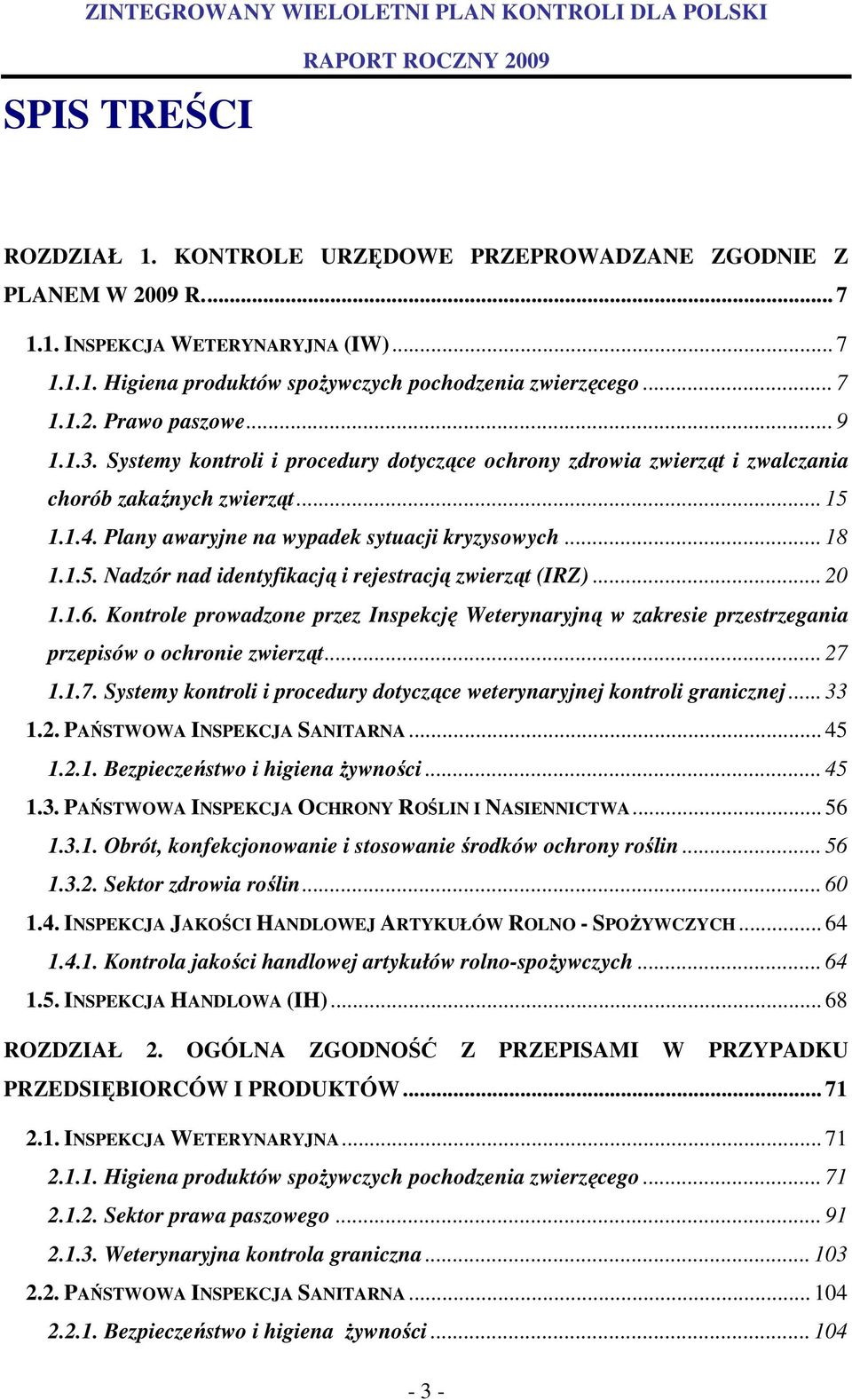 .. 20 1.1.6. Kontrole prowadzone przez Inspekcję Weterynaryjną w zakresie przestrzegania przepisów o ochronie zwierząt... 27 1.1.7. Systemy kontroli i procedury dotyczące weterynaryjnej kontroli granicznej.