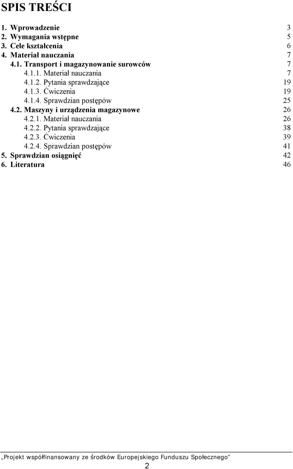 2.1. Materiał nauczania 26 4.2.2. Pytania sprawdzające 38 4.2.3. Ćwiczenia 39 4.2.4. Sprawdzian postępów 41 5.