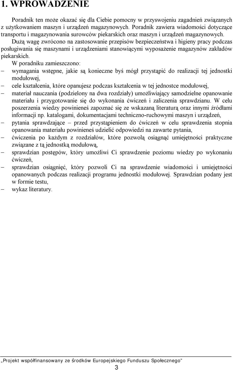 Dużą wagę zwrócono na zastosowanie przepisów bezpieczeństwa i higieny pracy podczas posługiwania się maszynami i urządzeniami stanowiącymi wyposażenie magazynów zakładów piekarskich.