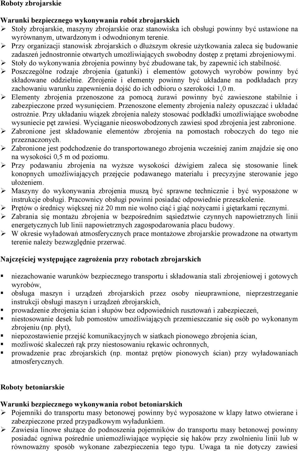 Przy organizacji stanowisk zbrojarskich o dłuższym okresie użytkowania zaleca się budowanie zadaszeń jednostronnie otwartych umożliwiających swobodny dostęp z prętami zbrojeniowymi.