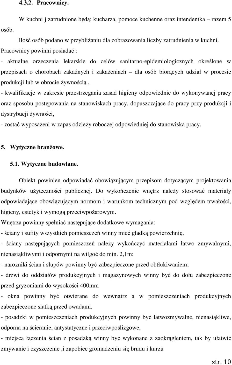 produkcji lub w obrocie żywnością, - kwalifikacje w zakresie przestrzegania zasad higieny odpowiednie do wykonywanej pracy oraz sposobu postępowania na stanowiskach pracy, dopuszczające do pracy przy