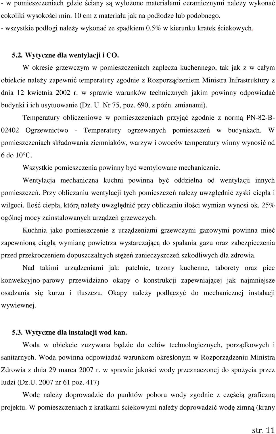 W okresie grzewczym w pomieszczeniach zaplecza kuchennego, tak jak z w całym obiekcie należy zapewnić temperatury zgodnie z Rozporządzeniem Ministra Infrastruktury z dnia 12 kwietnia 2002 r.