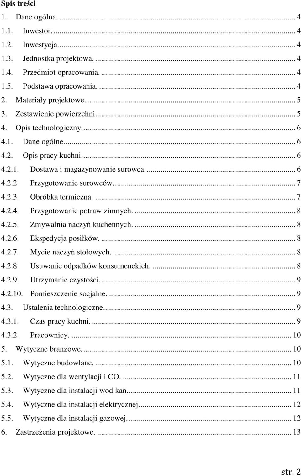 2.3. Obróbka termiczna.... 7 4.2.4. Przygotowanie potraw zimnych.... 8 4.2.5. Zmywalnia naczyń kuchennych.... 8 4.2.6. Ekspedycja posiłków.... 8 4.2.7. Mycie naczyń stołowych.... 8 4.2.8. Usuwanie odpadków konsumenckich.