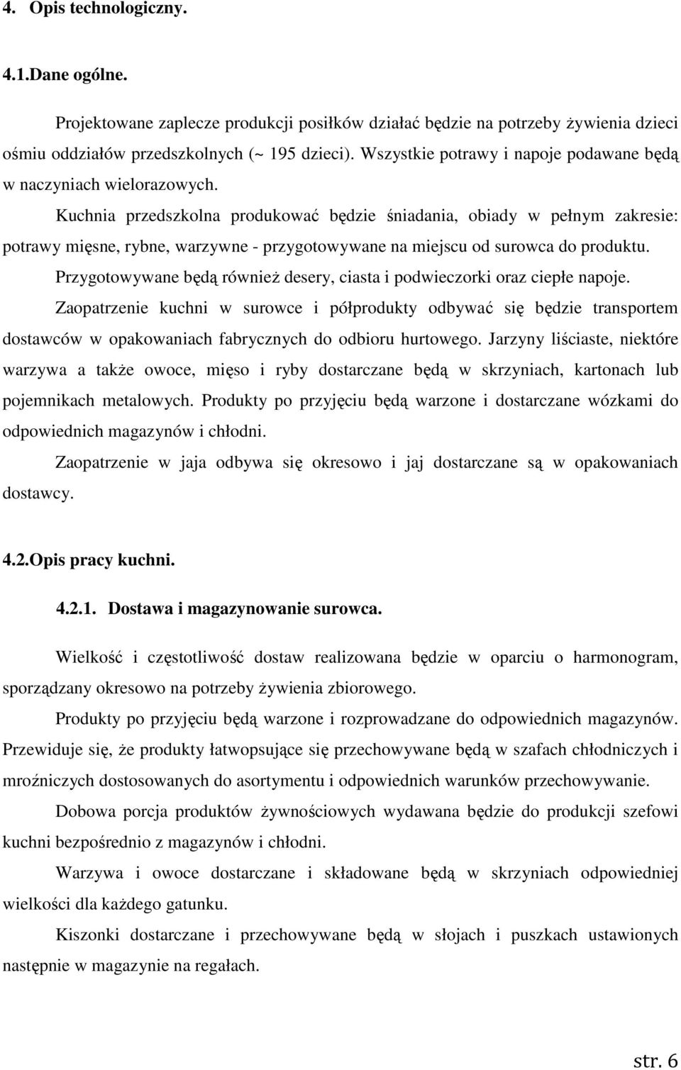 Kuchnia przedszkolna produkować będzie śniadania, obiady w pełnym zakresie: potrawy mięsne, rybne, warzywne - przygotowywane na miejscu od surowca do produktu.