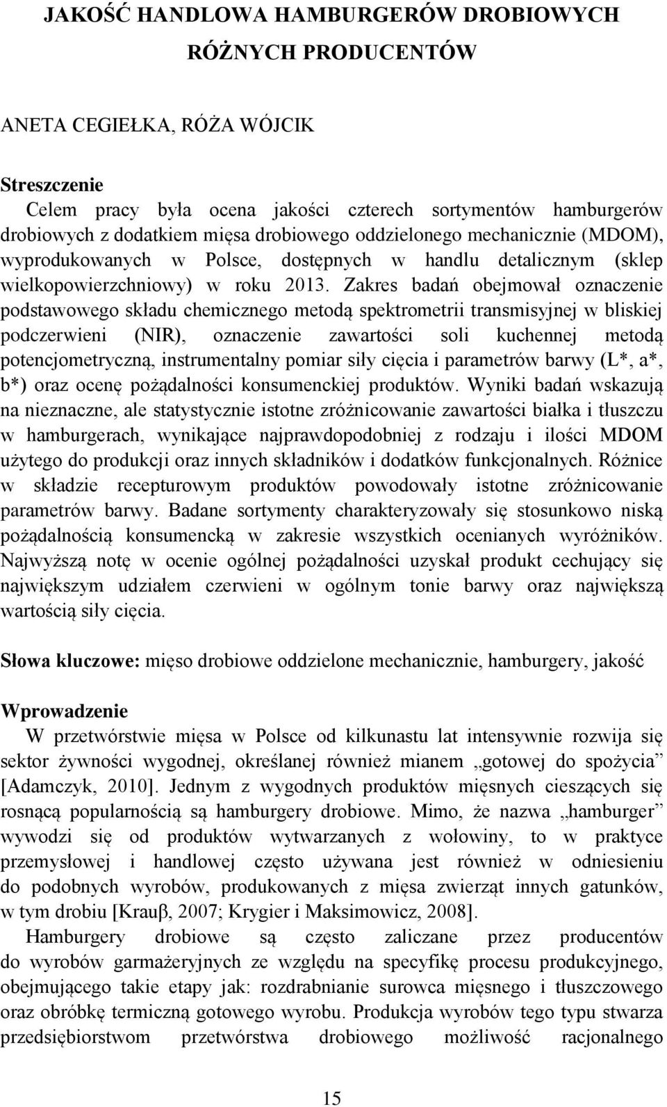 Zakres badań obejmował oznaczenie podstawowego składu chemicznego metodą spektrometrii transmisyjnej w bliskiej podczerwieni (NIR), oznaczenie zawartości soli kuchennej metodą potencjometryczną,