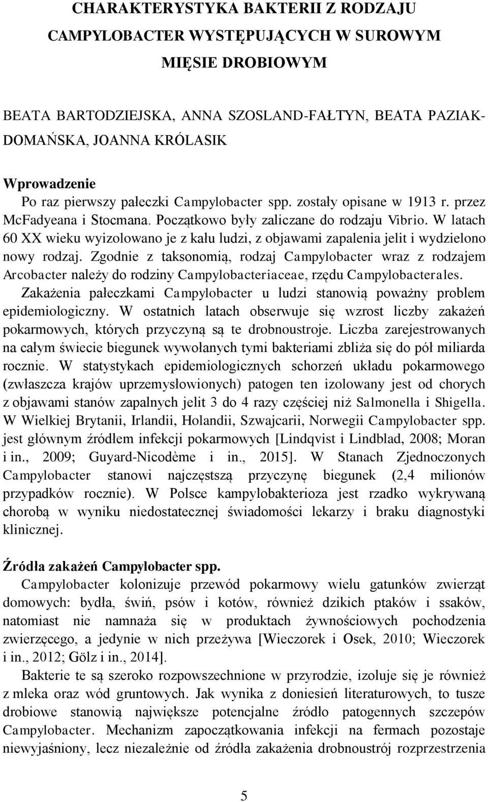 W latach 60 XX wieku wyizolowano je z kału ludzi, z objawami zapalenia jelit i wydzielono nowy rodzaj.