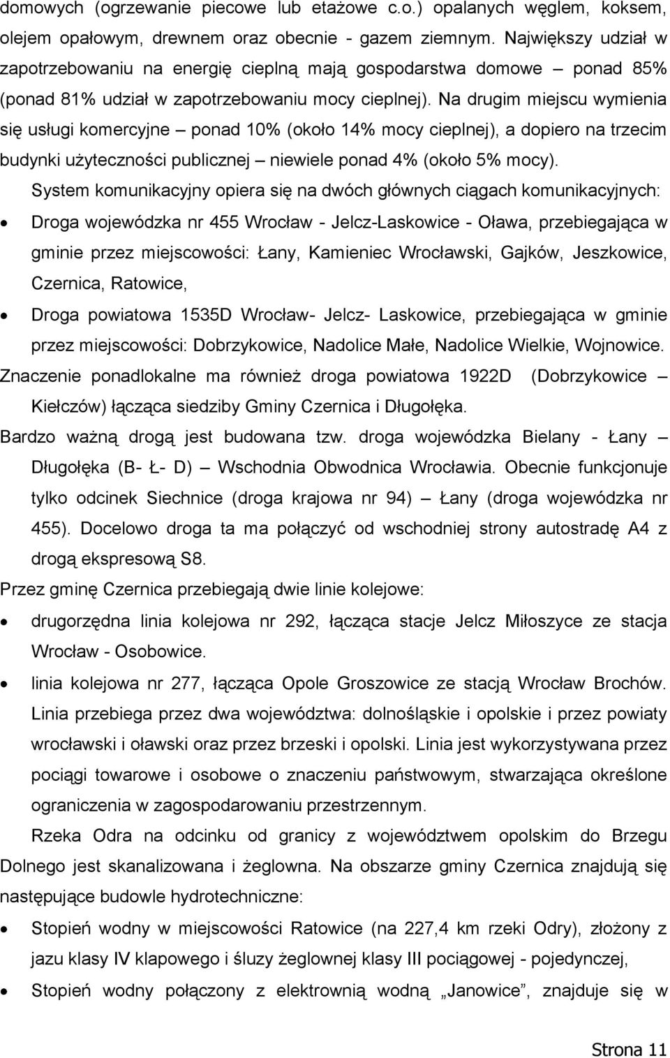 Na drugim miejscu wymienia się usługi komercyjne ponad 10% (około 14% mocy cieplnej), a dopiero na trzecim budynki użyteczności publicznej niewiele ponad 4% (około 5% mocy).