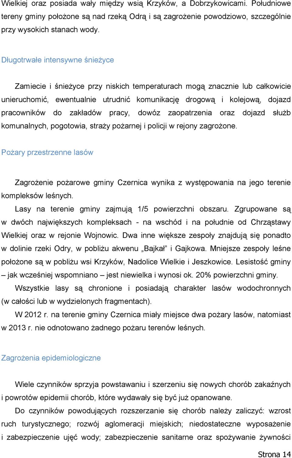 zakładów pracy, dowóz zaopatrzenia oraz dojazd służb komunalnych, pogotowia, straży pożarnej i policji w rejony zagrożone.