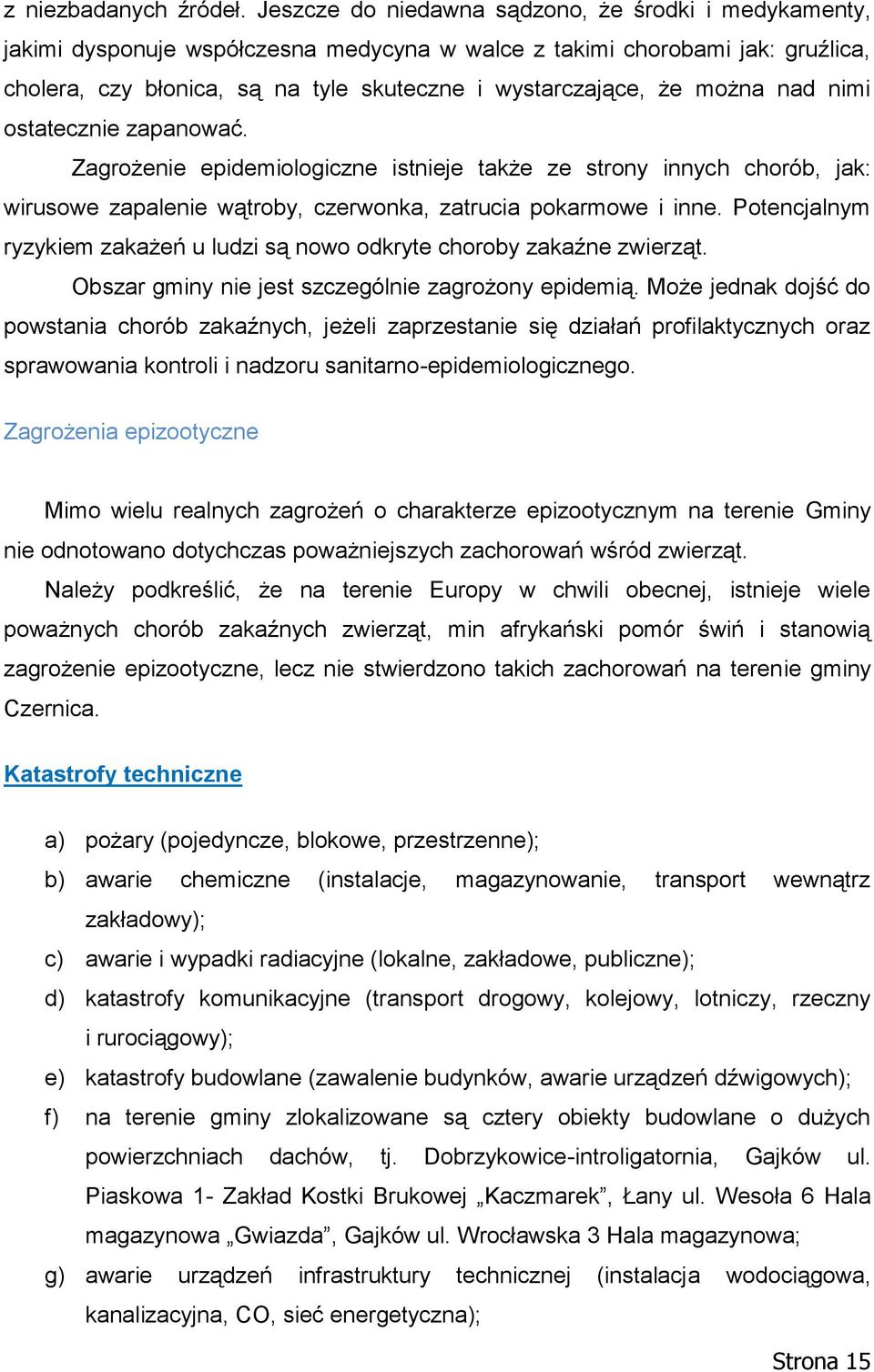 można nad nimi ostatecznie zapanować. Zagrożenie epidemiologiczne istnieje także ze strony innych chorób, jak: wirusowe zapalenie wątroby, czerwonka, zatrucia pokarmowe i inne.