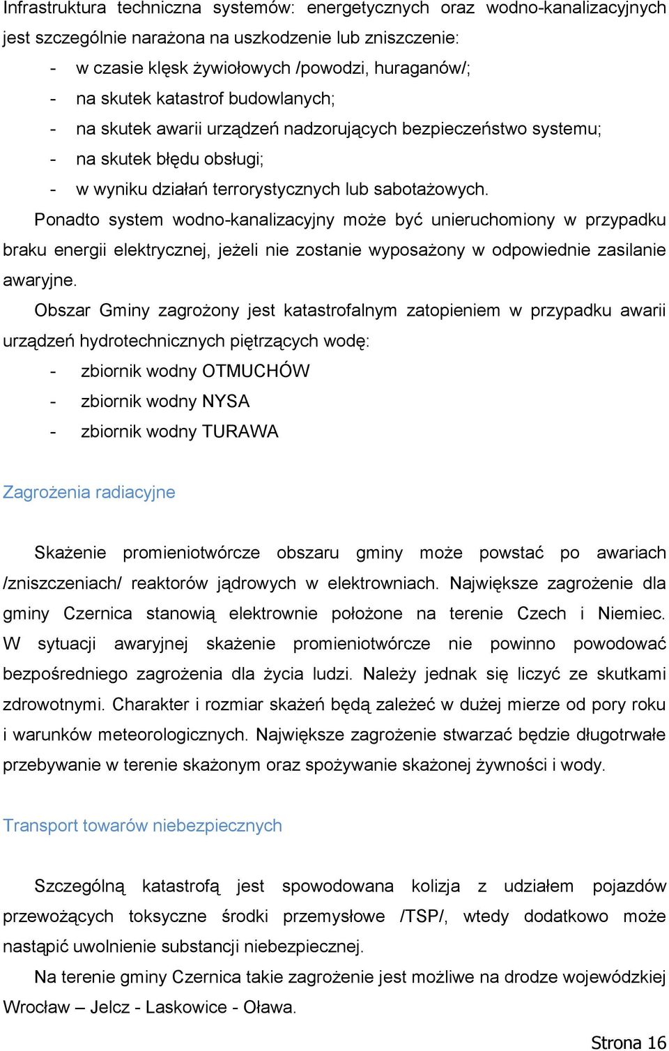 Ponadto system wodno-kanalizacyjny może być unieruchomiony w przypadku braku energii elektrycznej, jeżeli nie zostanie wyposażony w odpowiednie zasilanie awaryjne.