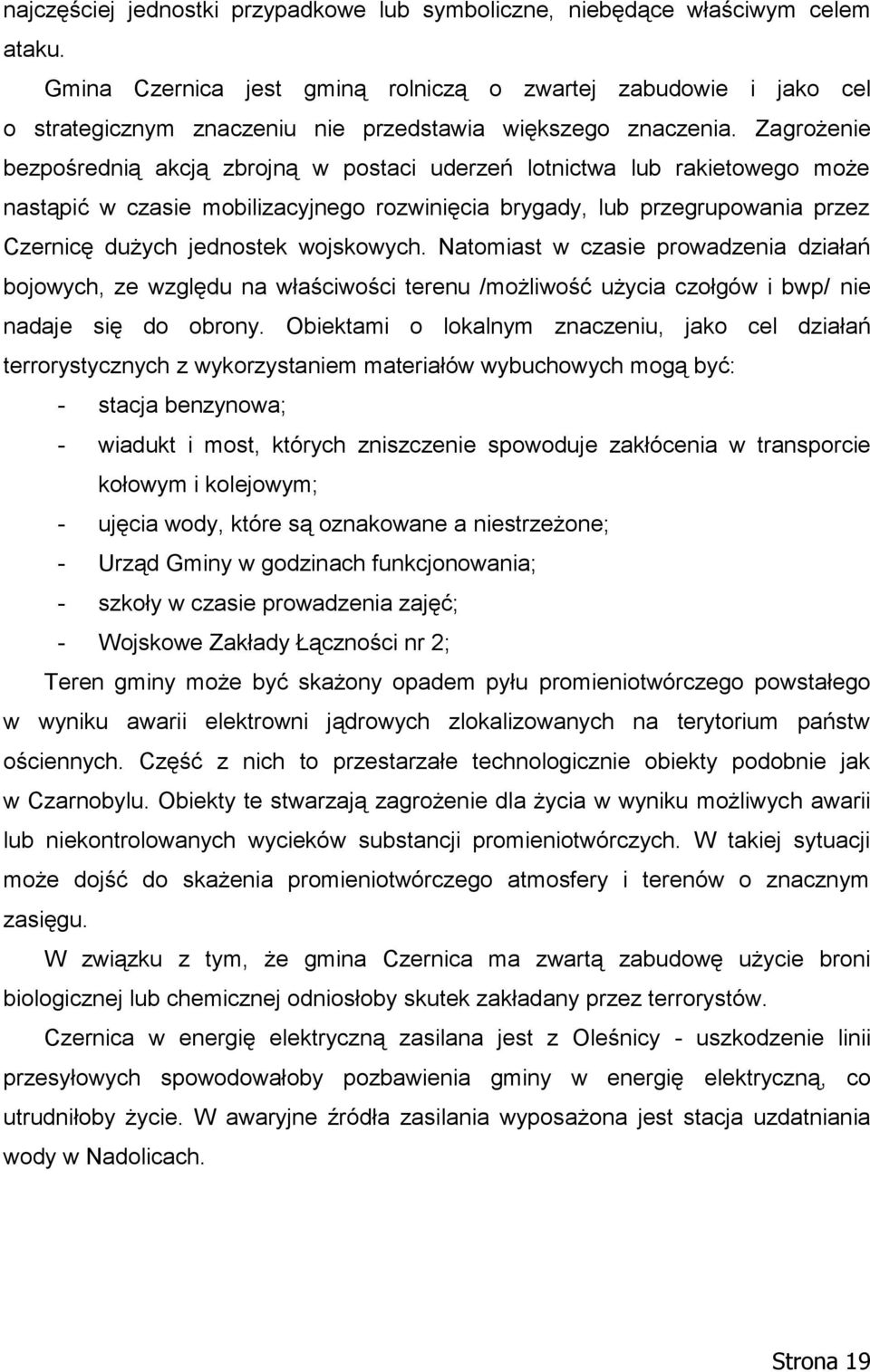 Zagrożenie bezpośrednią akcją zbrojną w postaci uderzeń lotnictwa lub rakietowego może nastąpić w czasie mobilizacyjnego rozwinięcia brygady, lub przegrupowania przez Czernicę dużych jednostek