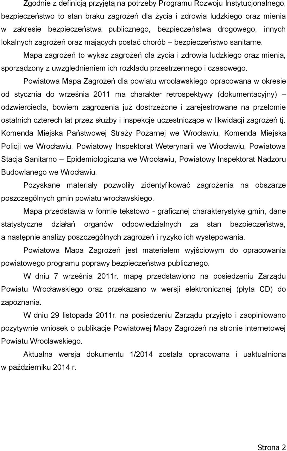 Mapa zagrożeń to wykaz zagrożeń dla życia i zdrowia ludzkiego oraz mienia, sporządzony z uwzględnieniem ich rozkładu przestrzennego i czasowego.