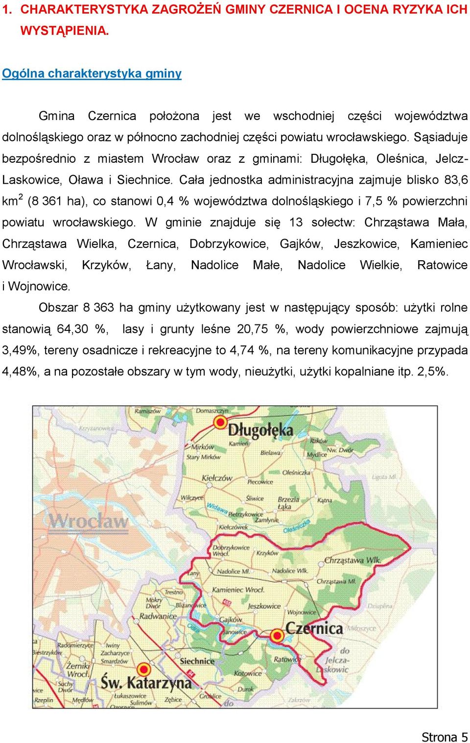 Sąsiaduje bezpośrednio z miastem Wrocław oraz z gminami: Długołęka, Oleśnica, Jelcz- Laskowice, Oława i Siechnice.