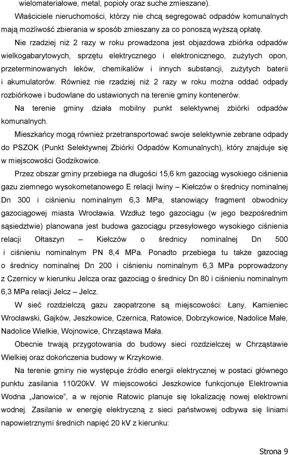 Nie rzadziej niż 2 razy w roku prowadzona jest objazdowa zbiórka odpadów wielkogabarytowych, sprzętu elektrycznego i elektronicznego, zużytych opon, przeterminowanych leków, chemikaliów i innych