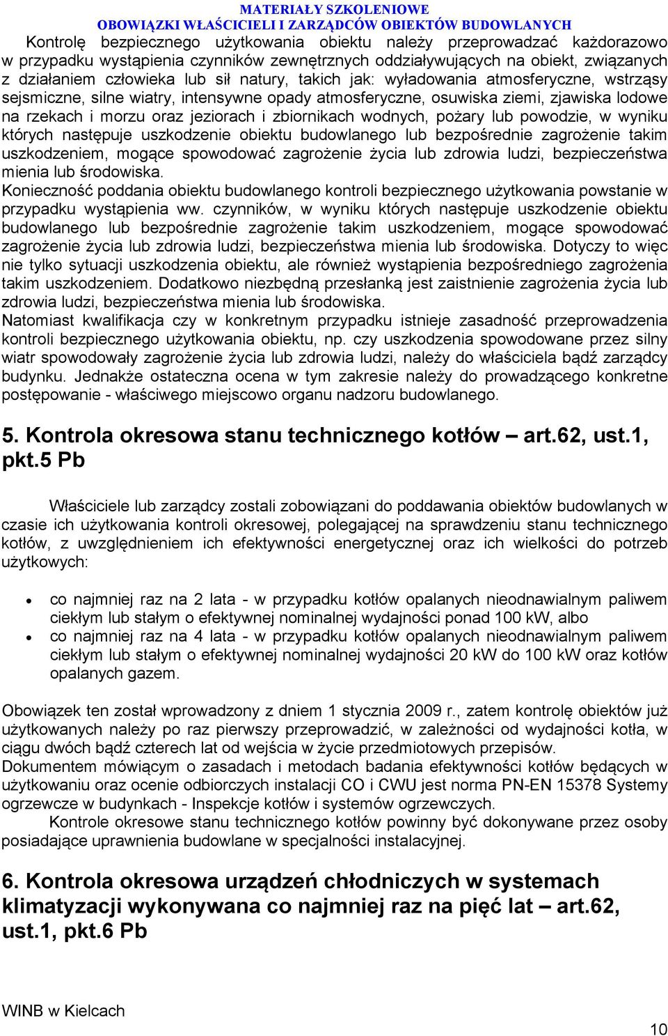 pożary lub powodzie, w wyniku których następuje uszkodzenie obiektu budowlanego lub bezpośrednie zagrożenie takim uszkodzeniem, mogące spowodować zagrożenie życia lub zdrowia ludzi, bezpieczeństwa