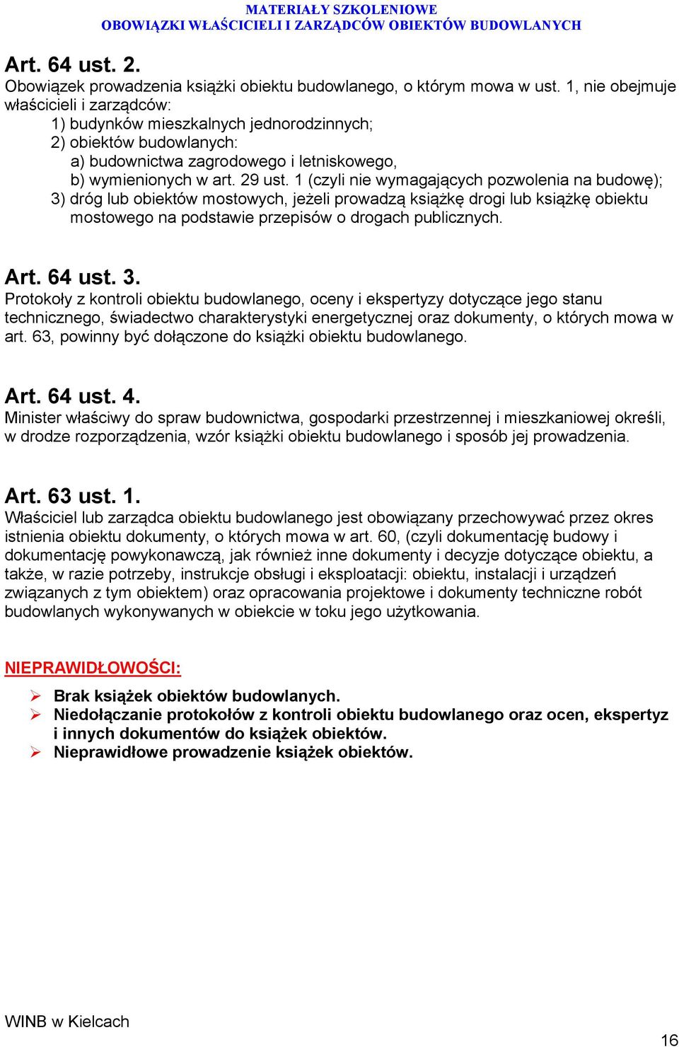 1 (czyli nie wymagających pozwolenia na budowę); 3) dróg lub obiektów mostowych, jeżeli prowadzą książkę drogi lub książkę obiektu mostowego na podstawie przepisów o drogach publicznych. Art. 64 ust.