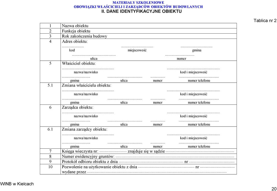 ..... nazwa/nazwisko kod i miejscowość............ gmina ulica numer numer telefonu 6.1 Zmiana zarządcy obiektu:...... nazwa/nazwisko kod i miejscowość............ gmina ulica numer numer telefonu 7 Księga wieczysta nr:.