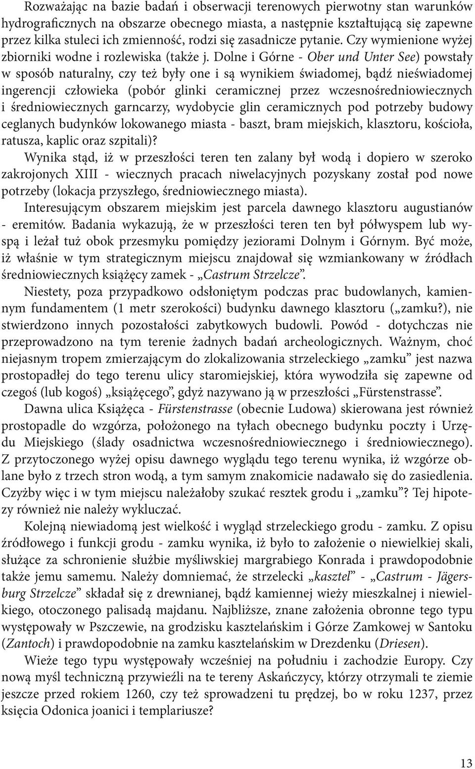 Dolne i Górne - Ober und Unter See) powstały w sposób naturalny, czy też były one i są wynikiem świadomej, bądź nieświadomej ingerencji człowieka (pobór glinki ceramicznej przez