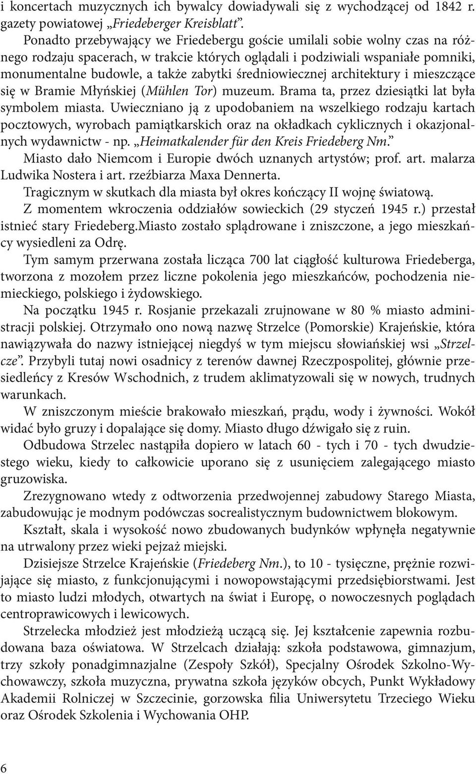 średniowiecznej architektury i mieszczące się w Bramie Młyńskiej (Mühlen Tor) muzeum. Brama ta, przez dziesiątki lat była symbolem miasta.