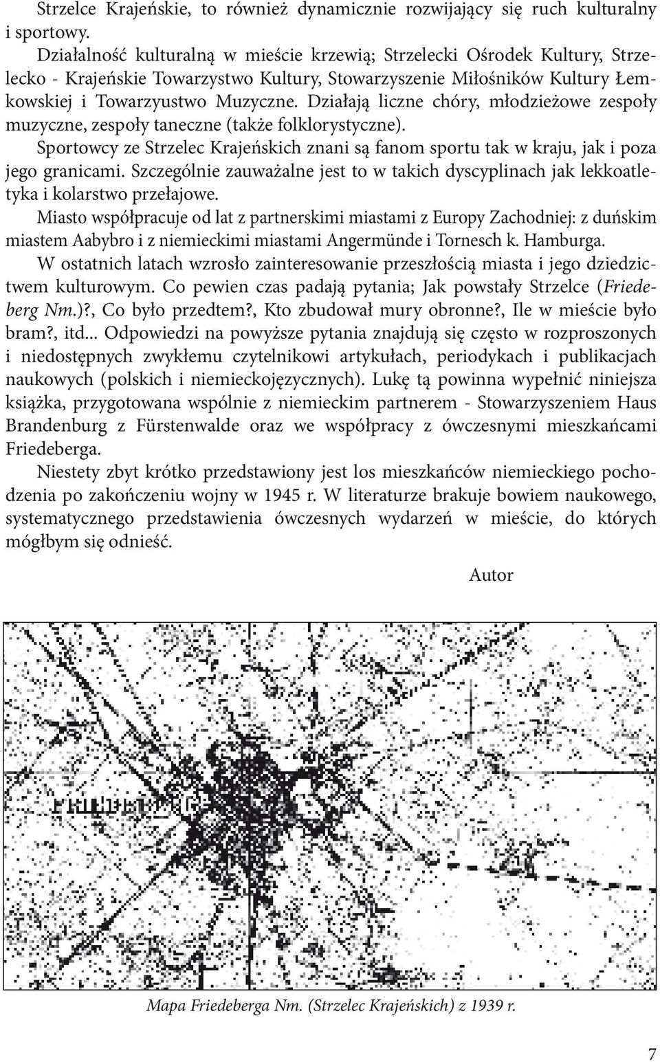 Działają liczne chóry, młodzieżowe zespoły muzyczne, zespoły taneczne (także folklorystyczne). Sportowcy ze Strzelec Krajeńskich znani są fanom sportu tak w kraju, jak i poza jego granicami.