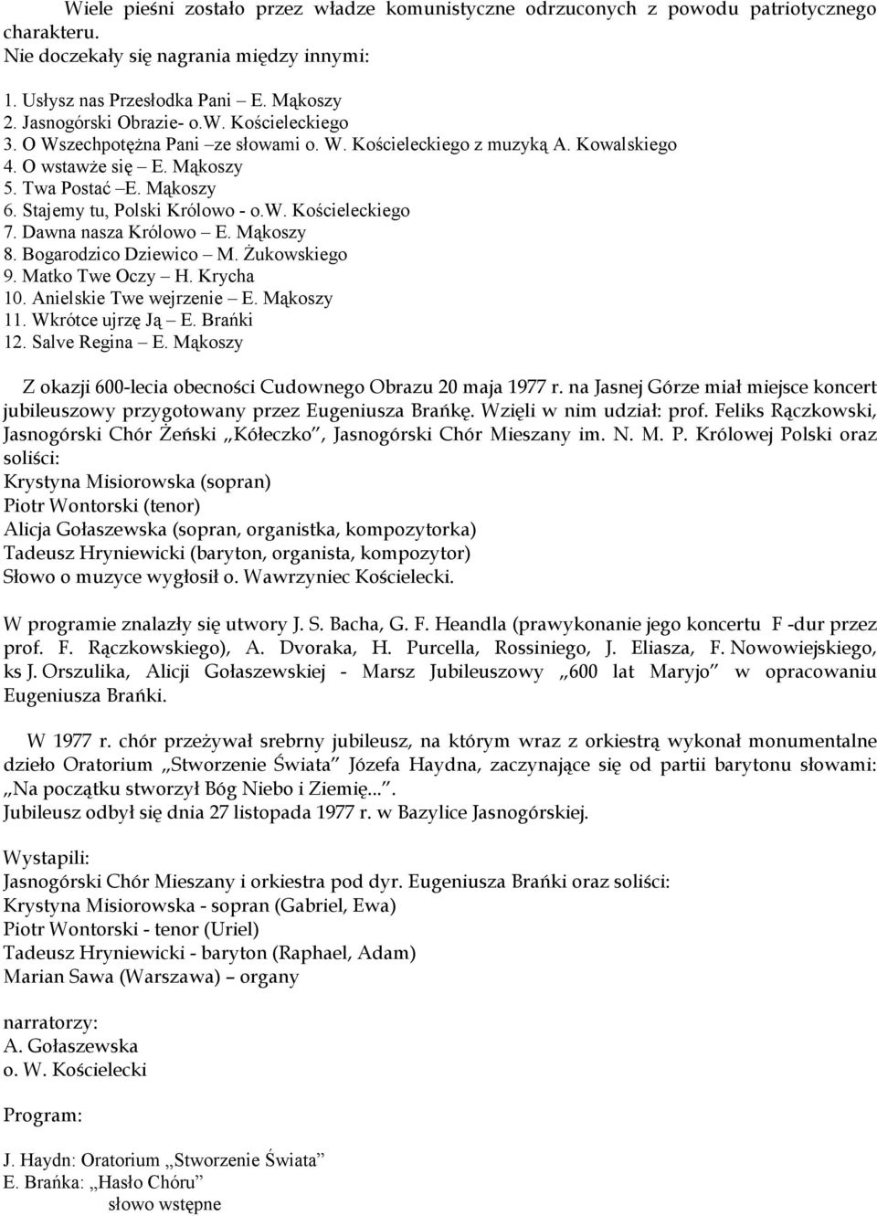 Stajemy tu, Polski Królowo - o.w. Kościeleckiego 7. Dawna nasza Królowo E. Mąkoszy 8. Bogarodzico Dziewico M. Żukowskiego 9. Matko Twe Oczy H. Krycha 10. Anielskie Twe wejrzenie E. Mąkoszy 11.