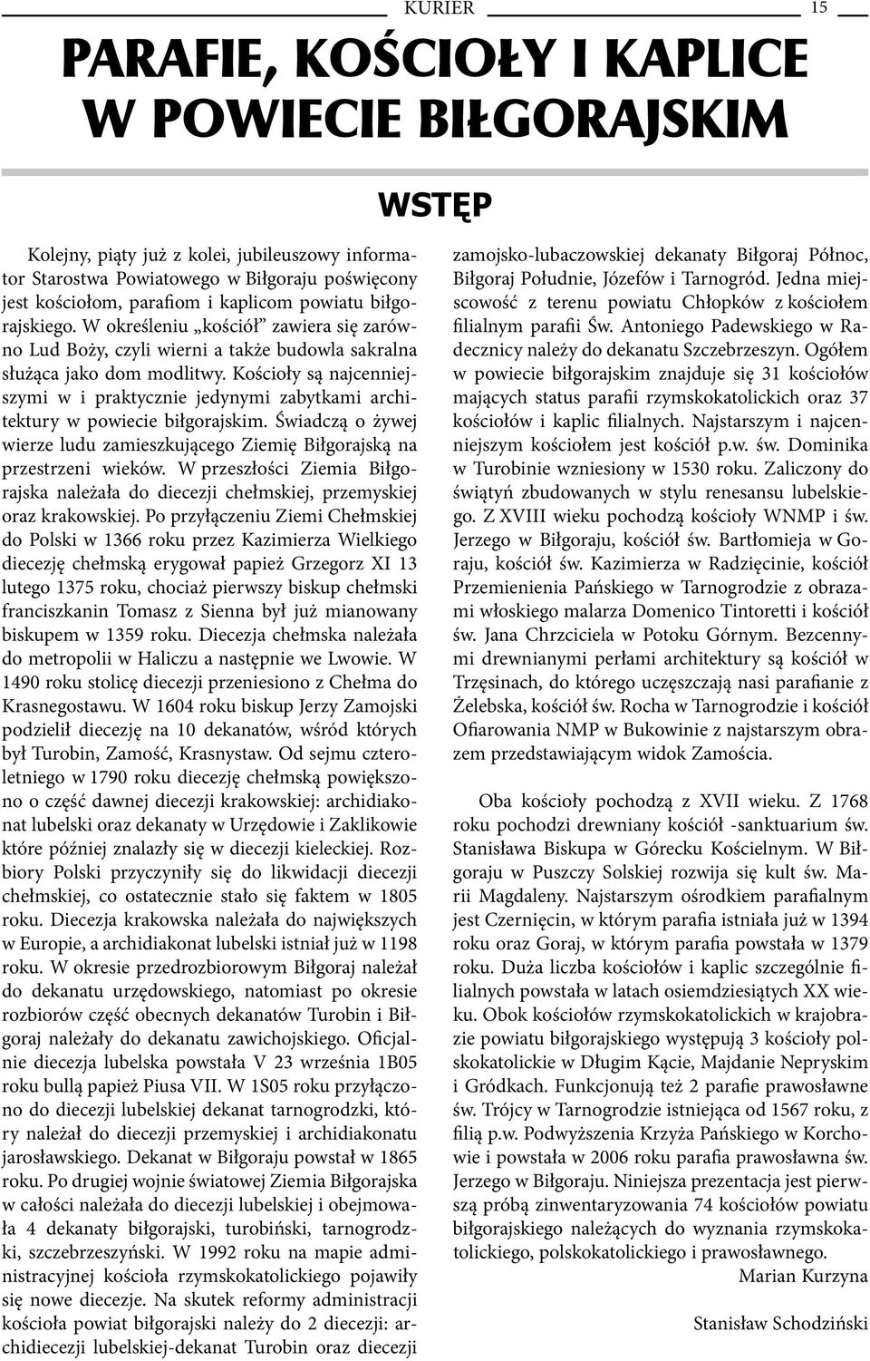 Kościoły są najcenniejszymi w i praktycznie jedynymi zabytkami architektury w powiecie biłgorajskim. Świadczą o żywej wierze ludu zamieszkującego Ziemię Biłgorajską na przestrzeni wieków.