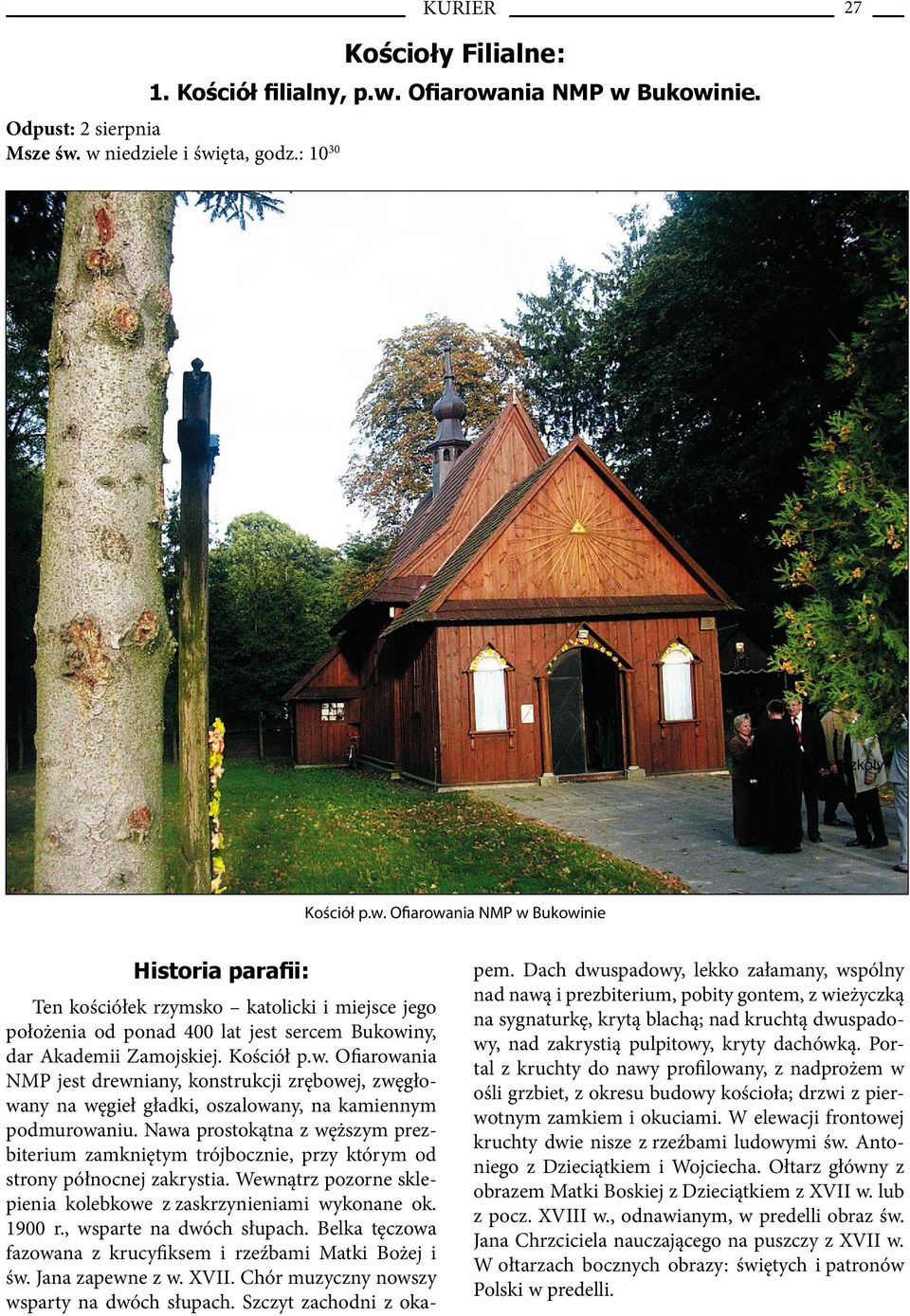 Kościół p.w. Ofiarowania NMP jest drewniany, konstrukcji zrębowej, zwęgłowany na węgieł gładki, oszalowany, na kamiennym podmurowaniu.
