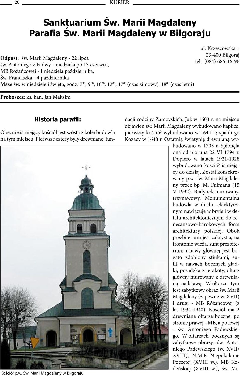 w niedziele i święta, godz: 7 30, 9 00, 10 30, 12 00, 17 00 (czas zimowy), 18 00 (czas letni) Proboszcz: ks. kan. Jan Maksim Kościół p.w. Św.