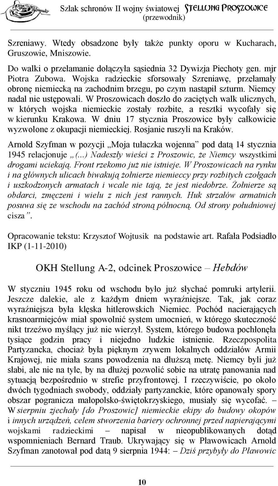 W Proszowicach doszło do zaciętych walk ulicznych, w których wojska niemieckie zostały rozbite, a resztki wycofały się w kierunku Krakowa.