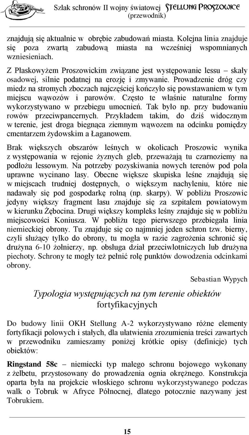 Prowadzenie dróg czy miedz na stromych zboczach najczęściej kończyło się powstawaniem w tym miejscu wąwozów i parowów. Często te właśnie naturalne formy wykorzystywano w przebiegu umocnień.