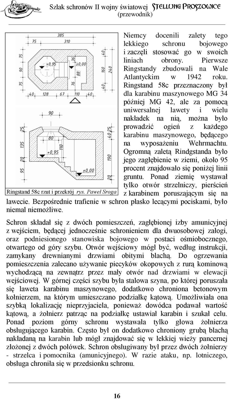 będącego na wyposażeniu Wehrmachtu. Ogromną zaletą Rindgstanda było jego zagłębienie w ziemi, około 95 procent znajdowało się poniżej linii gruntu.