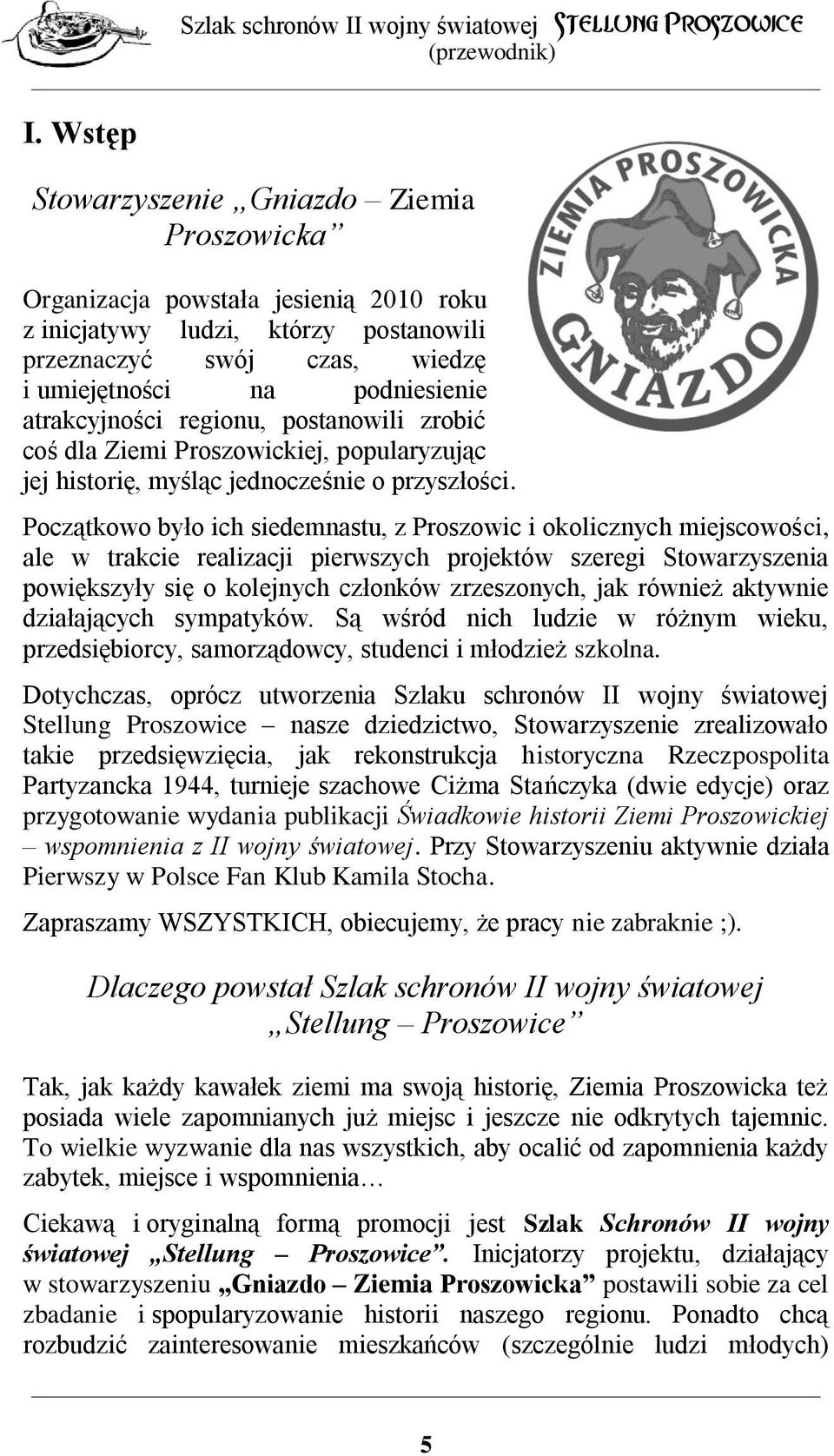 Początkowo było ich siedemnastu, z Proszowic i okolicznych miejscowości, ale w trakcie realizacji pierwszych projektów szeregi Stowarzyszenia powiększyły się o kolejnych członków zrzeszonych, jak