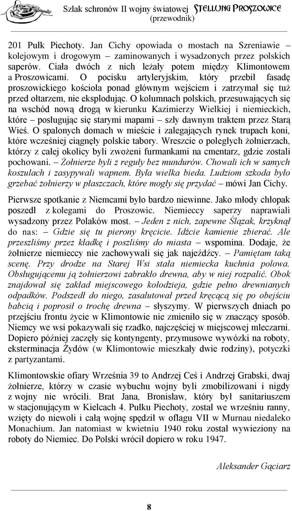 O kolumnach polskich, przesuwających się na wschód nową drogą w kierunku Kazimierzy Wielkiej i niemieckich, które posługując się starymi mapami szły dawnym traktem przez Starą Wieś.