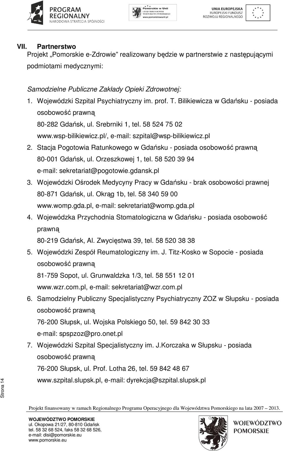 pl/, e-mail: szpital@wsp-bilikiewicz.pl 2. Stacja Pogotowia Ratunkowego w Gdańsku - posiada osobowość prawną 80-001 Gdańsk, ul. Orzeszkowej 1, tel. 58 520 39 94 e-mail: sekretariat@pogotowie.gdansk.