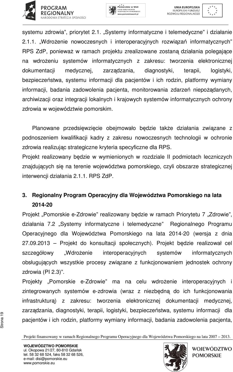 1. Wdrożenie nowoczesnych i interoperacyjnych rozwiązań informatycznych RPS ZdP, ponieważ w ramach projektu zrealizowane zostaną działania polegające na wdrożeniu systemów informatycznych z zakresu: