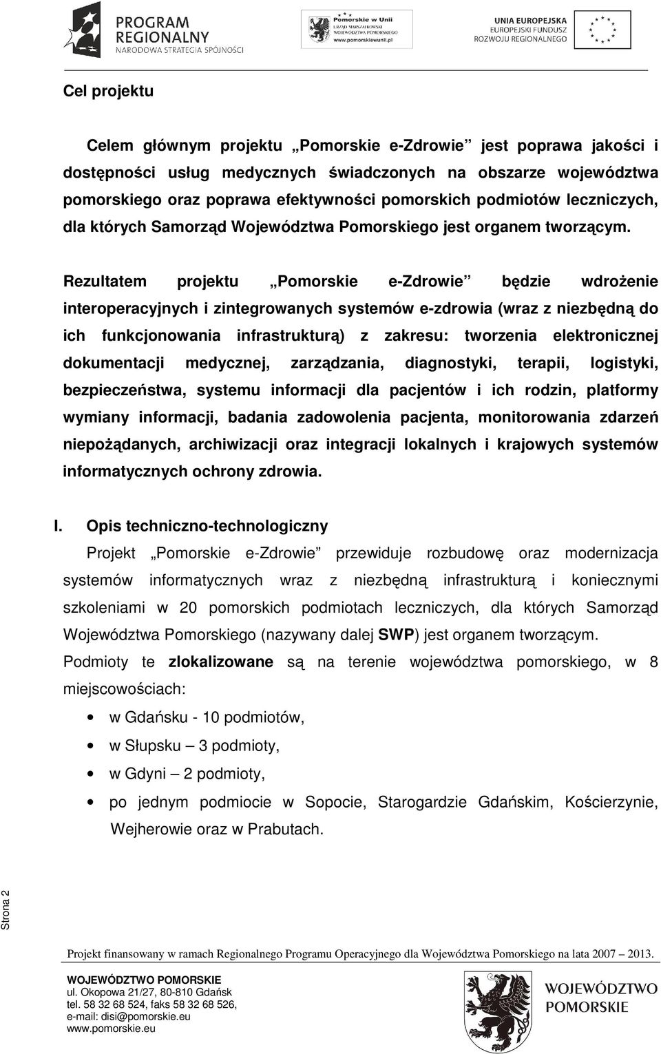 Rezultatem projektu Pomorskie e-zdrowie będzie wdrożenie interoperacyjnych i zintegrowanych systemów e-zdrowia (wraz z niezbędną do ich funkcjonowania infrastrukturą) z zakresu: tworzenia