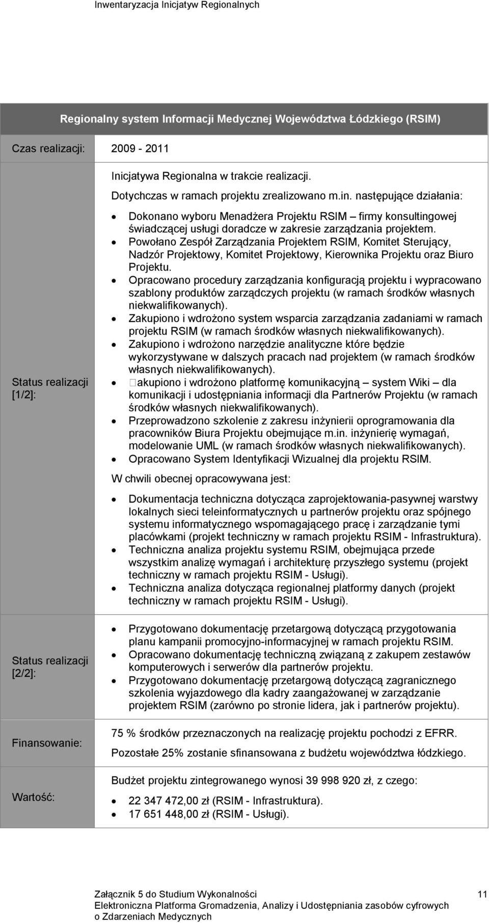 następujące działania: Dokonano wyboru Menadżera Projektu RSIM firmy konsultingowej świadczącej usługi doradcze w zakresie zarządzania projektem.