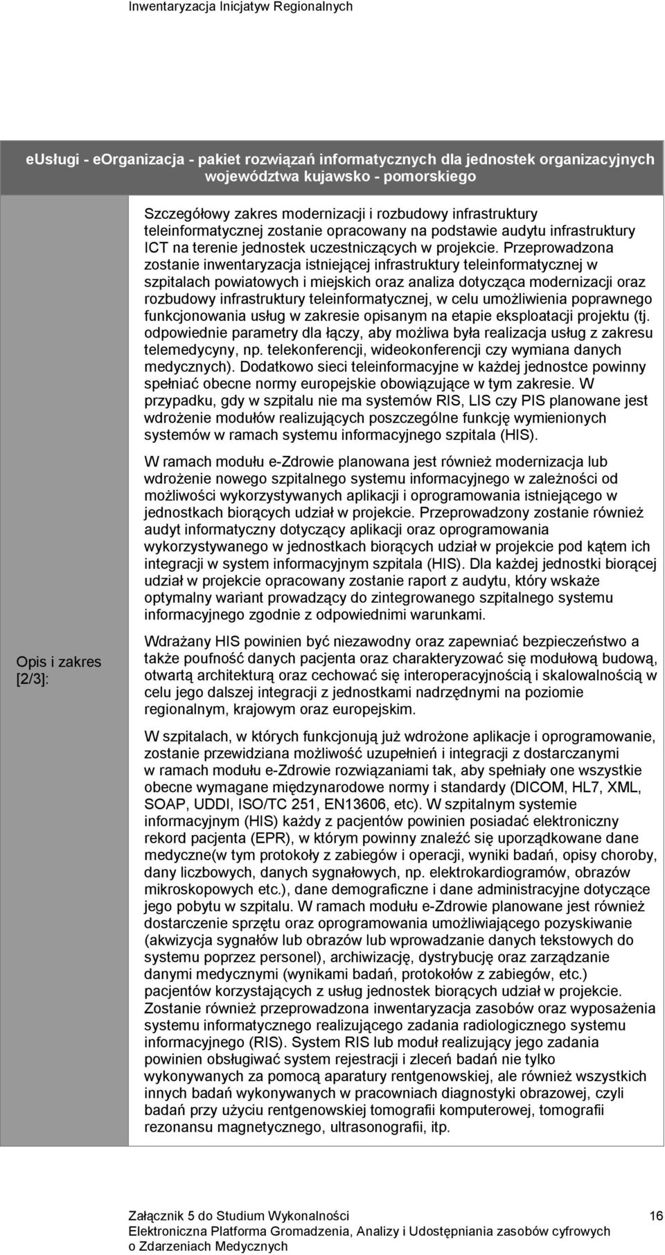 Przeprowadzona zostanie inwentaryzacja istniejącej infrastruktury teleinformatycznej w szpitalach powiatowych i miejskich oraz analiza dotycząca modernizacji oraz rozbudowy infrastruktury