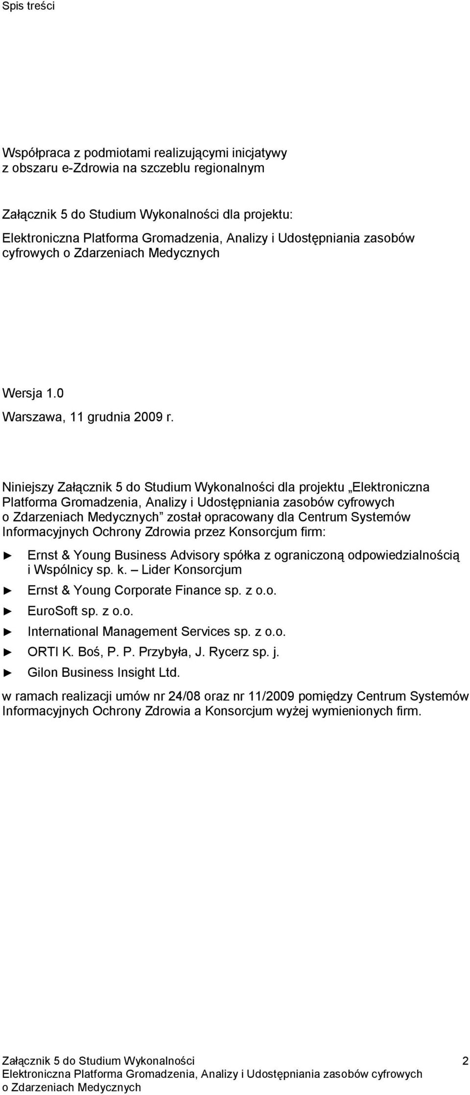 Niniejszy Załącznik 5 do Studium Wykonalności dla projektu Elektroniczna Platforma Gromadzenia, Analizy i Udostępniania zasobów cyfrowych został opracowany dla Centrum Systemów Informacyjnych Ochrony