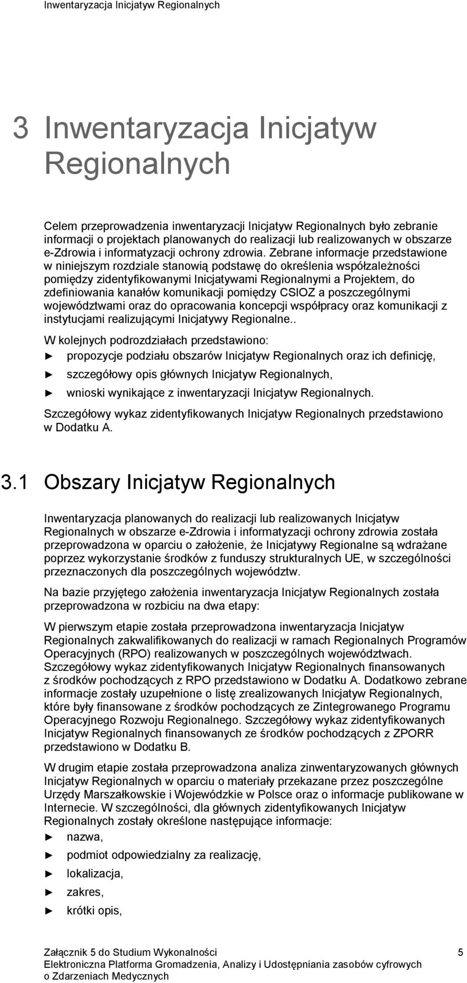 Zebrane informacje przedstawione w niniejszym rozdziale stanowią podstawę do określenia współzależności pomiędzy zidentyfikowanymi Inicjatywami Regionalnymi a Projektem, do zdefiniowania kanałów