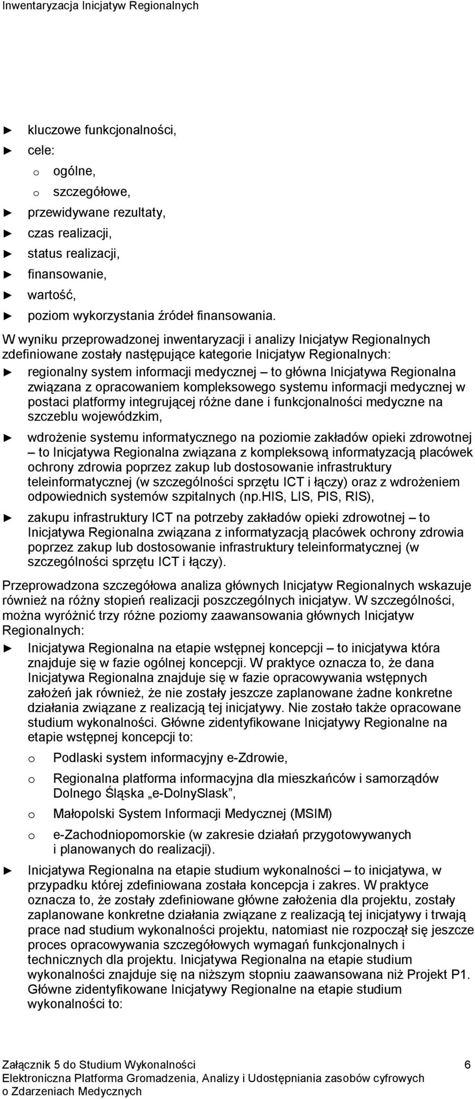 W wyniku przeprowadzonej inwentaryzacji i analizy Inicjatyw Regionalnych zdefiniowane zostały następujące kategorie Inicjatyw Regionalnych: regionalny system informacji medycznej to główna Inicjatywa