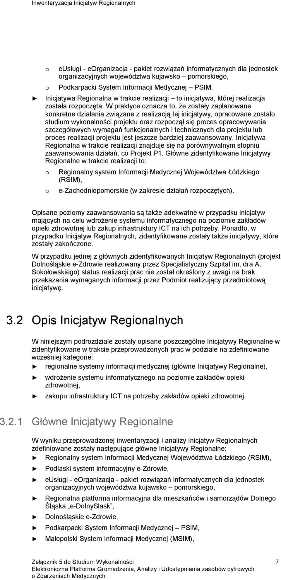 W praktyce oznacza to, że zostały zaplanowane konkretne działania związane z realizacją tej inicjatywy, opracowane zostało studium wykonalności projektu oraz rozpoczął się proces opracowywania