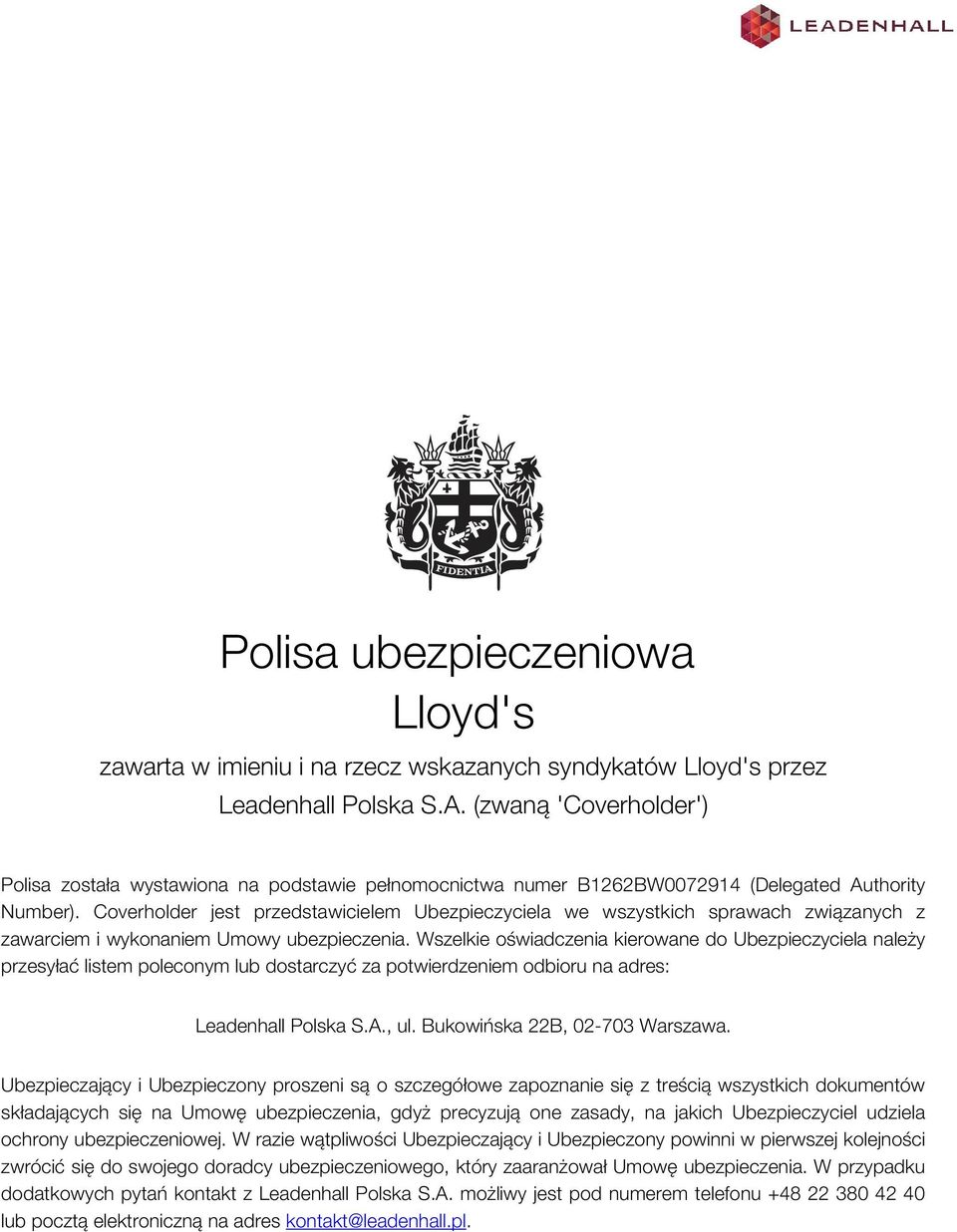 Coverholder jest przedstawicielem Ubezpieczyciela we wszystkich sprawach związanych z zawarciem i wykonaniem Umowy ubezpieczenia.