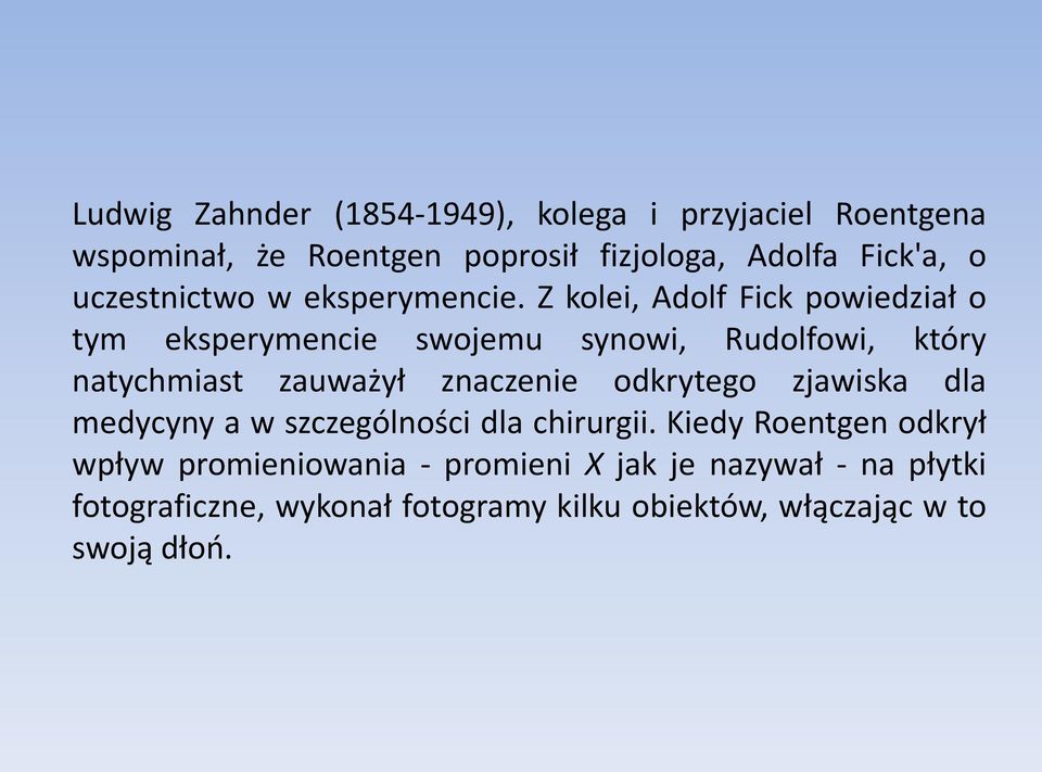 Z kolei, Adolf Fick powiedział o tym eksperymencie swojemu synowi, Rudolfowi, który natychmiast zauważył znaczenie