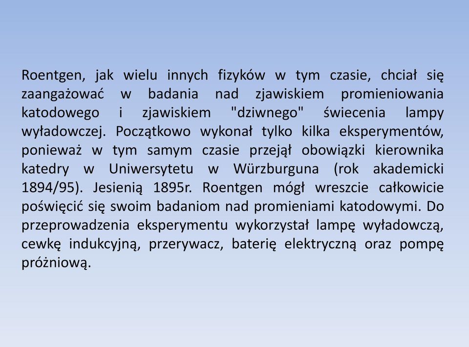 Początkowo wykonał tylko kilka eksperymentów, ponieważ w tym samym czasie przejął obowiązki kierownika katedry w Uniwersytetu w Würzburguna (rok