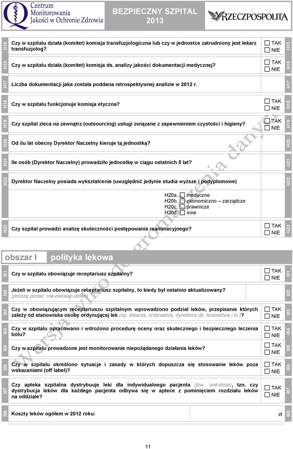 H18 H19 Czy szpital zleca na zewnątrz (outsourcing) usługi związane z zapewnieniem czystości i higieny? H19 H20 Od ilu lat obecny Dyrektor Naczelny kieruje tą jednostką?