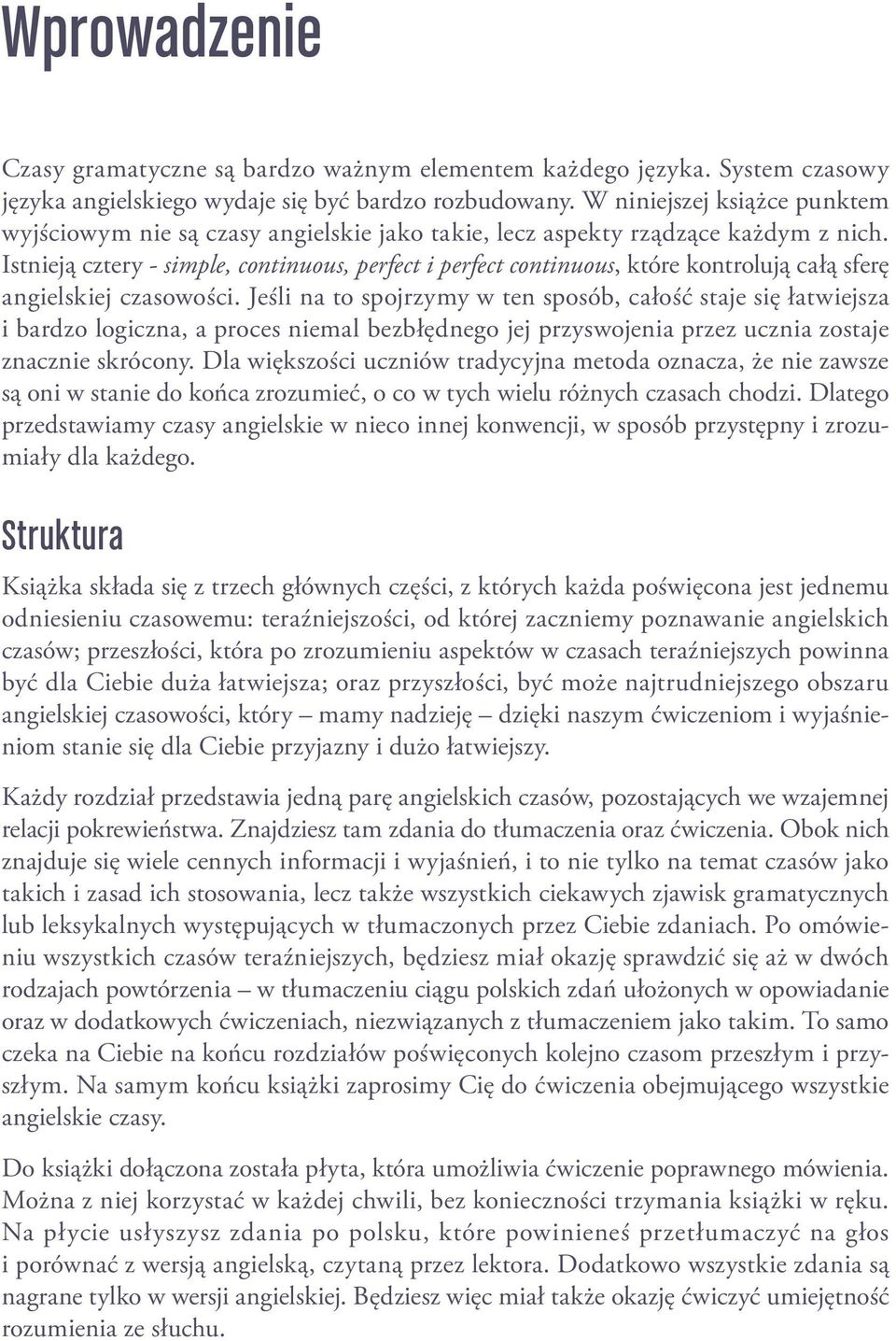 Istnieją cztery - simple, continuous, perfect i perfect continuous, które kontrolują całą sferę angielskiej czasowości.