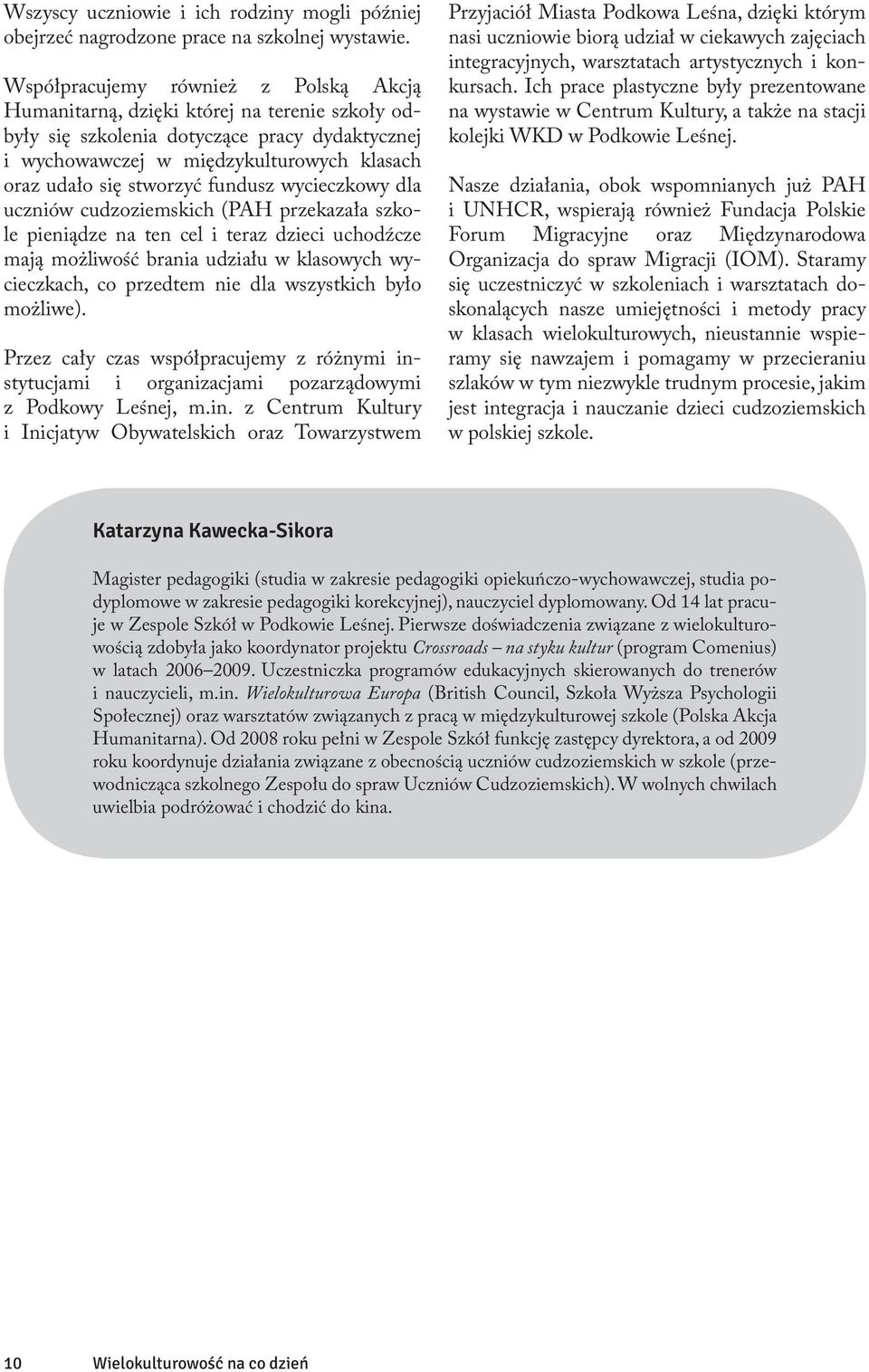 fundusz wycieczkowy dla uczniów cudzoziemskich (PAH przekazała szkole pieniądze na ten cel i teraz dzieci uchodźcze mają możliwość brania udziału w klasowych wycieczkach, co przedtem nie dla