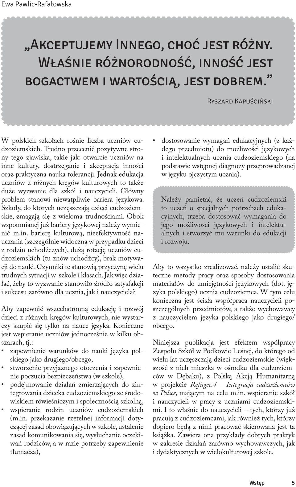 Trudno przecenić pozytywne strony tego zjawiska, takie jak: otwarcie uczniów na inne kultury, dostrzeganie i akceptacja inności oraz praktyczna nauka tolerancji.